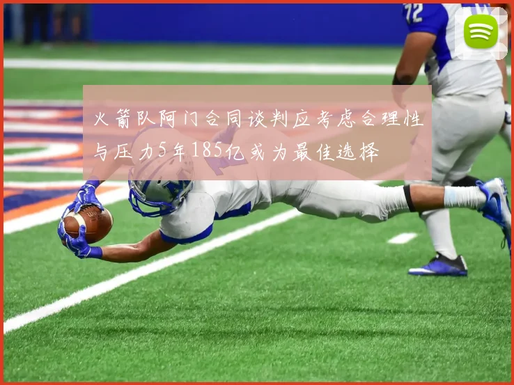 火箭队阿门合同谈判应考虑合理性与压力5年185亿或为最佳选择